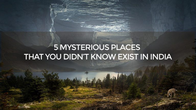 5 Mysterious Places That You didn’t Know Exist In India